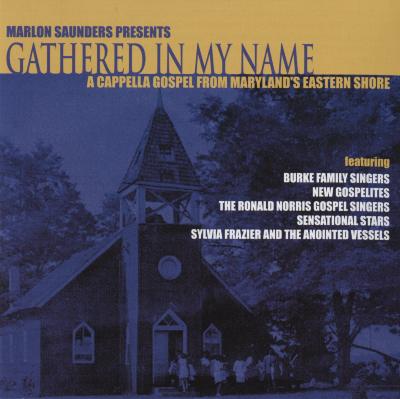 Marlon Saunders Presents Gathered In My Name: A Cappella Gospel From Maryland's Eastern Shore
